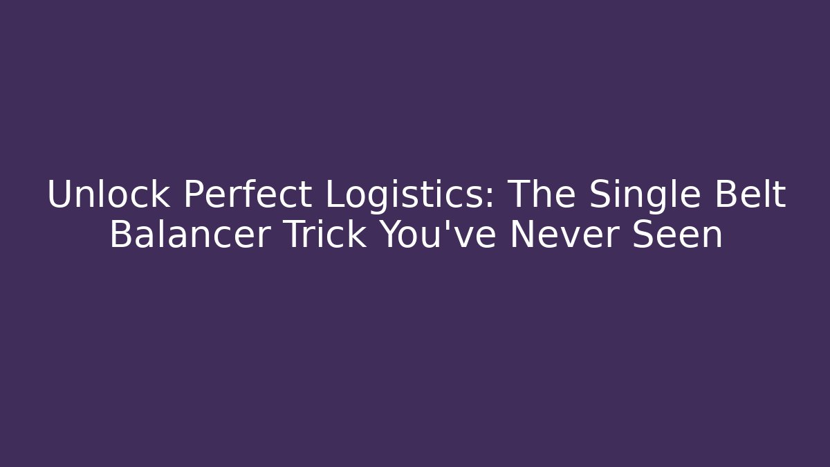 Unlock Perfect Logistics: The Single Belt Balancer Trick You’ve Never Seen