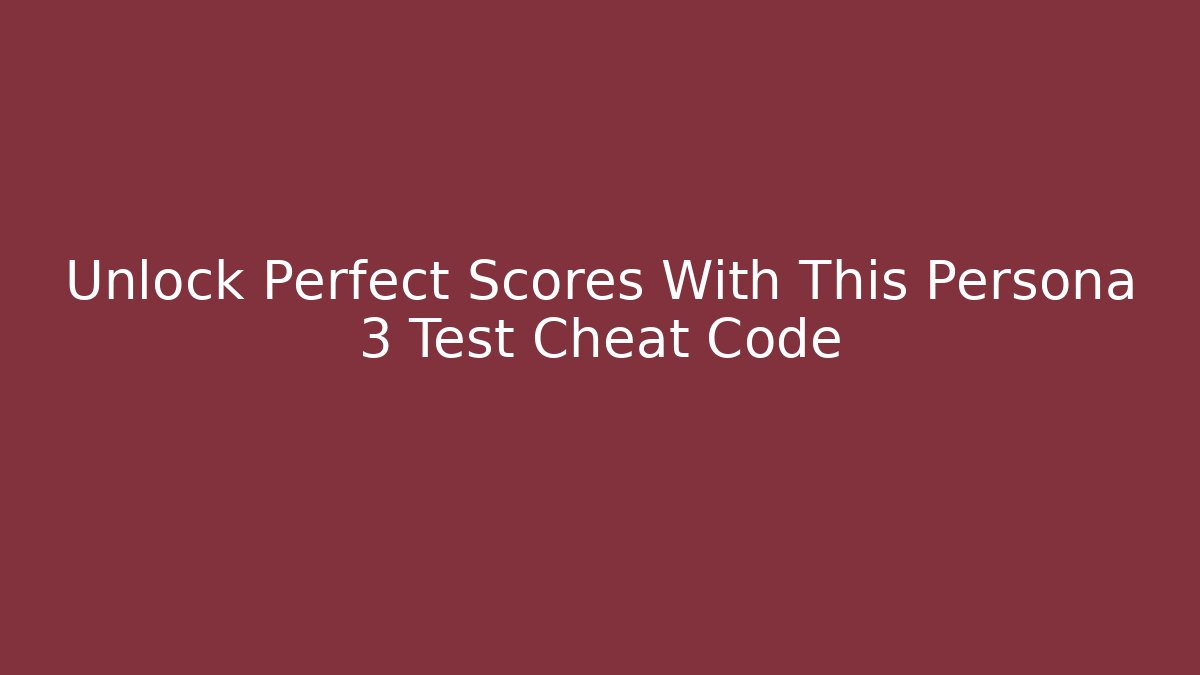 Unlock Perfect Scores With This Persona 3 Test Cheat Code