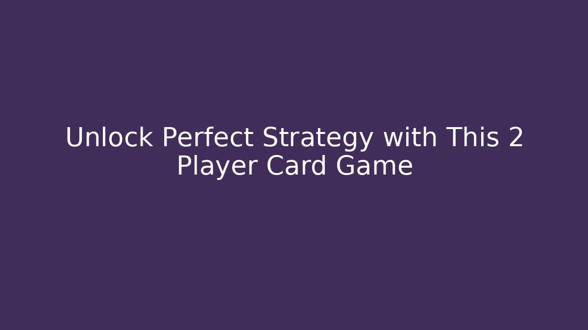 Unlock Perfect Strategy with This 2 Player Card Game