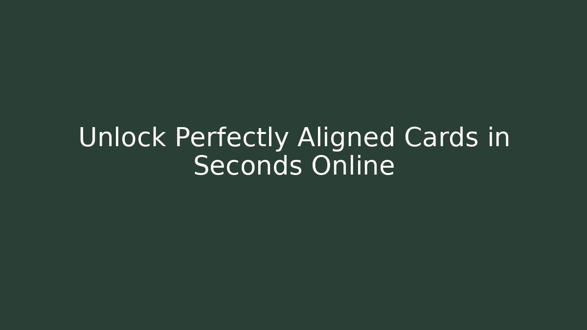 Unlock Perfectly Aligned Cards in Seconds Online