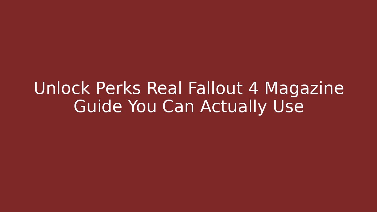 Unlock Perks Real Fallout 4 Magazine Guide You Can Actually Use - Critter Realm