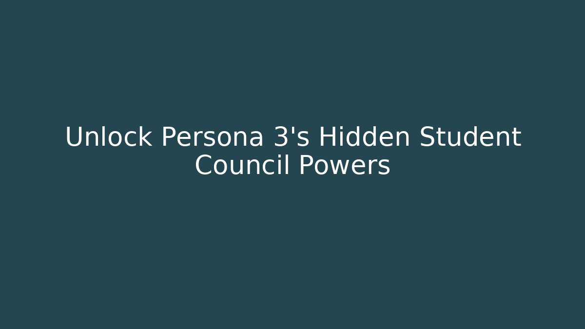 Unlock Persona 3's Hidden Student Council Powers