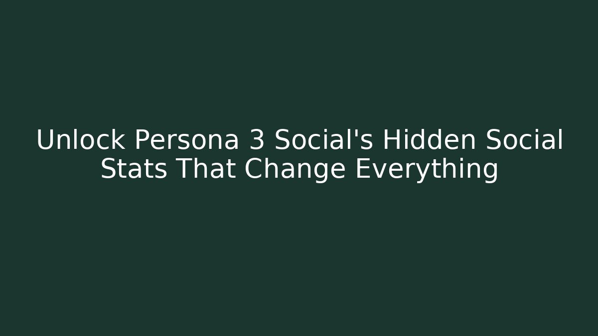 Unlock Persona 3 Social's Hidden Social Stats That Change Everything