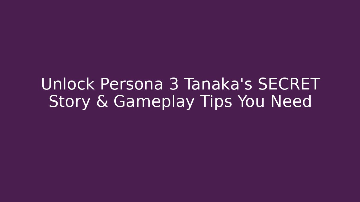 Unlock Persona 3 Tanaka's SECRET Story & Gameplay Tips You Need