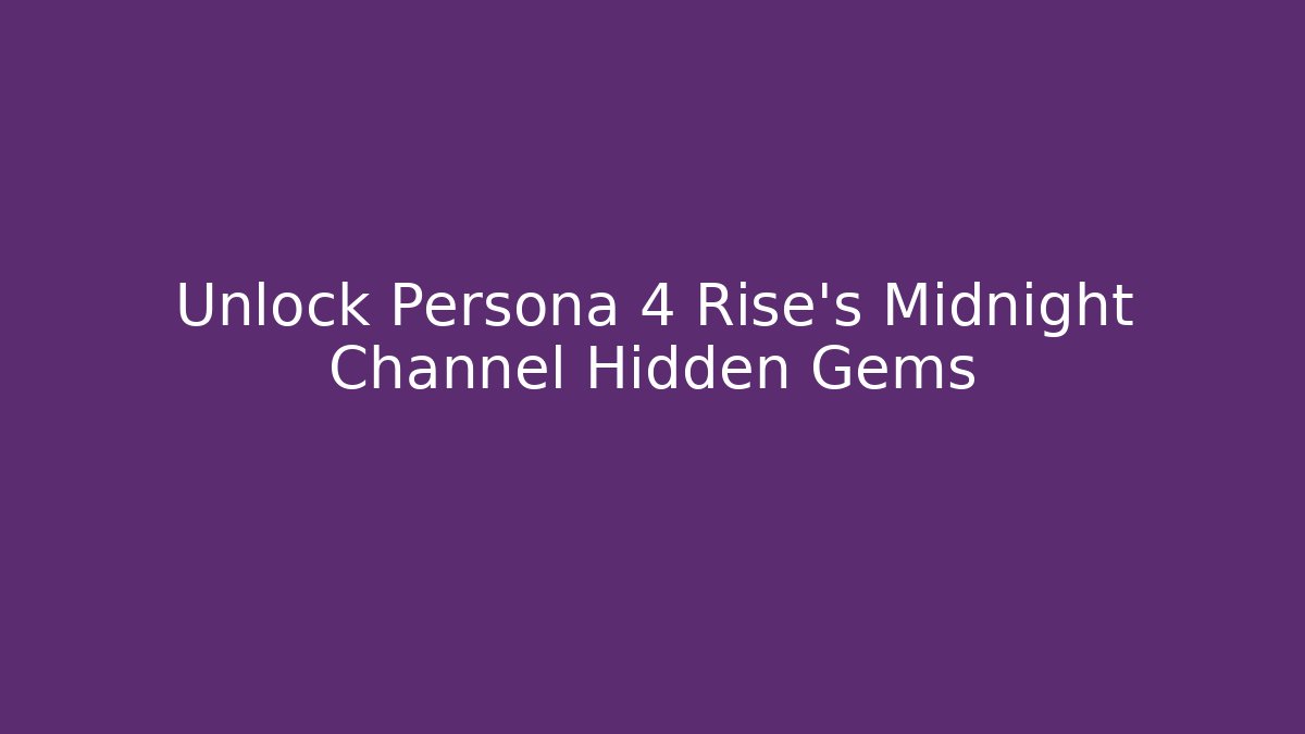 Unlock Persona 4 Rise's Midnight Channel Hidden Gems