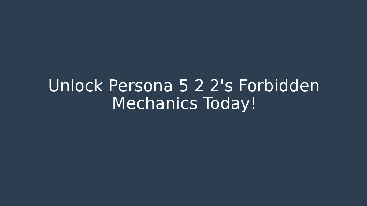 Unlock Persona 5 2 2's Forbidden Mechanics Today!