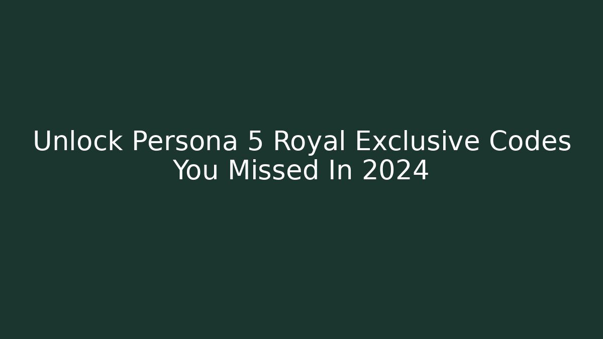 Unlock Persona 5 Royal Exclusive Codes You Missed In 2024