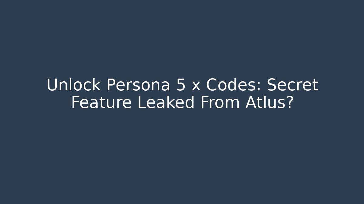 Unlock Persona 5 x Codes: Secret Feature Leaked From Atlus?