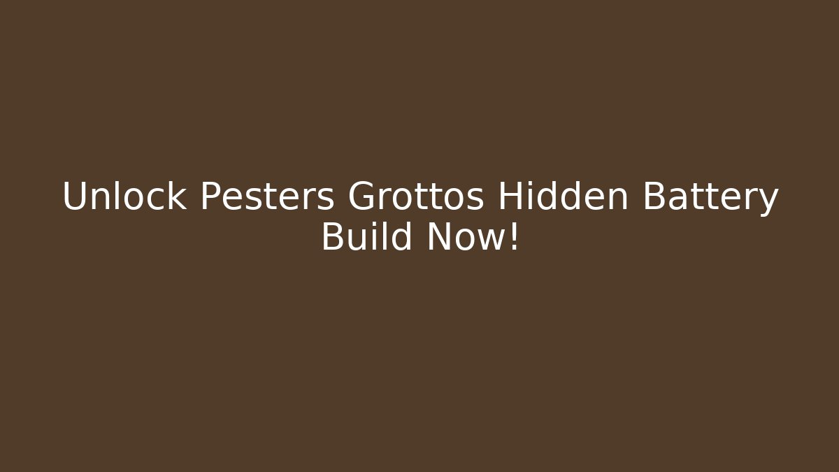 Unlock Pesters Grottos Hidden Battery Build Now!
