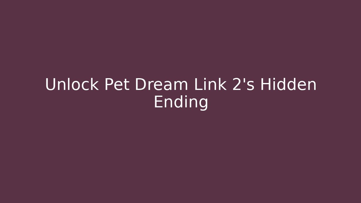 Unlock Pet Dream Link 2's Hidden Ending