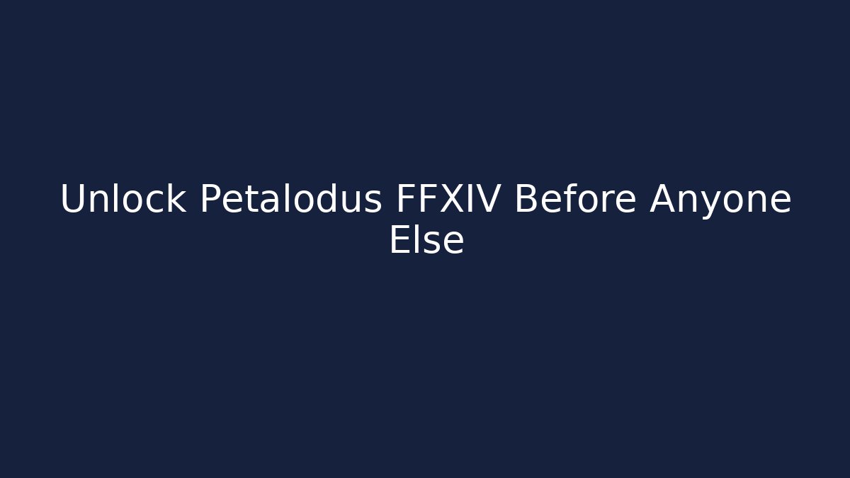 Unlock Petalodus FFXIV Before Anyone Else