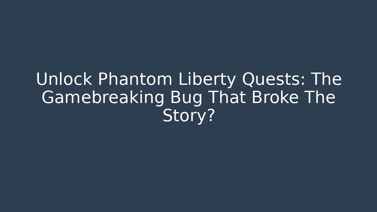 Unlock Phantom Liberty Quests: The Gamebreaking Bug That Broke The Story?