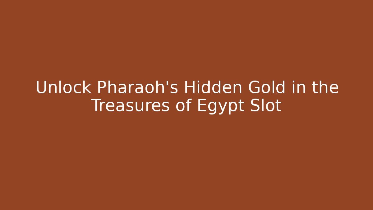 Unlock Pharaoh's Hidden Gold in the Treasures of Egypt Slot