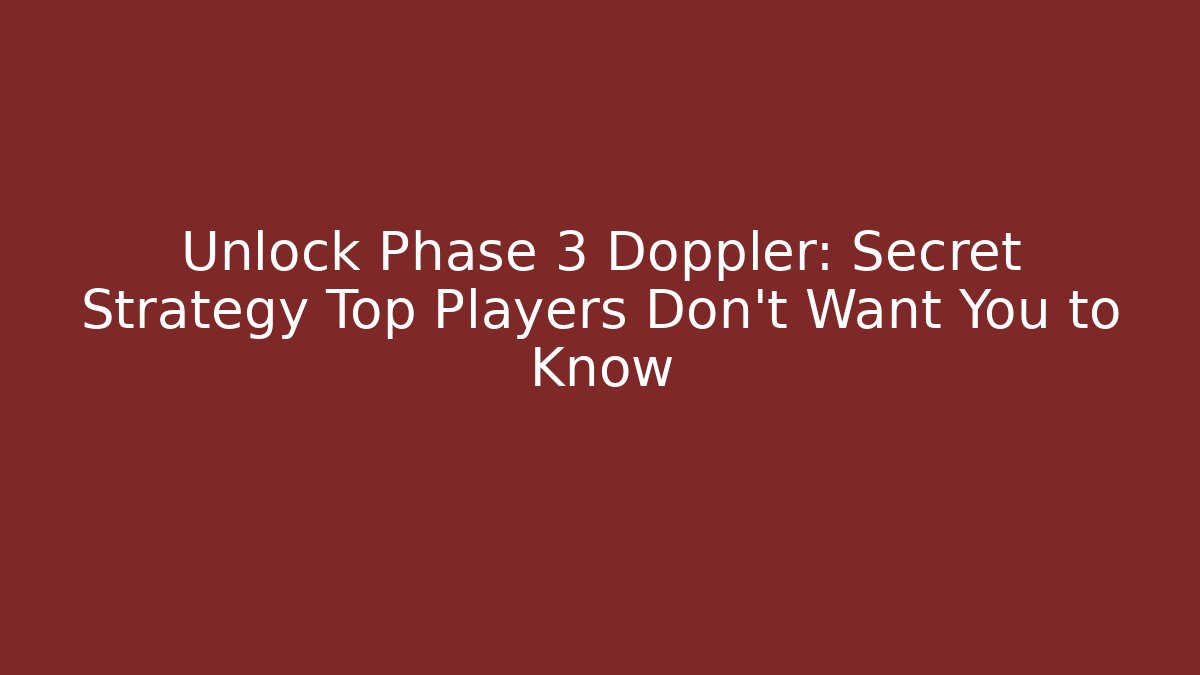 Unlock Phase 3 Doppler: Secret Strategy Top Players Don’t Want You to Know