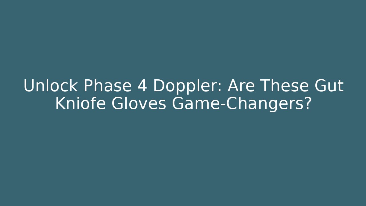 Unlock Phase 4 Doppler: Are These Gut Kniofe Gloves Game-Changers?