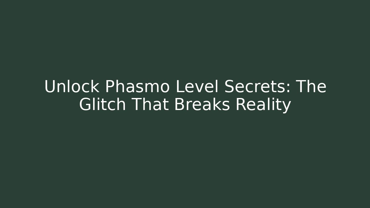 Unlock Phasmo Level Secrets: The Glitch That Breaks Reality