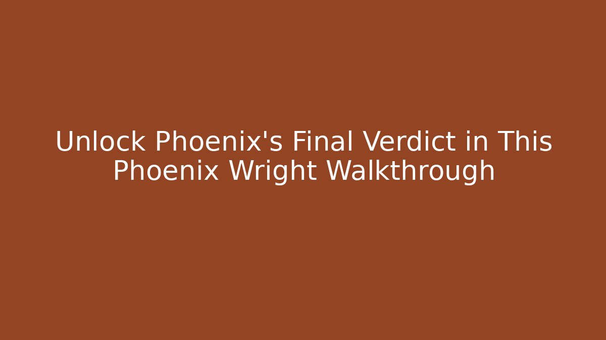 Unlock Phoenix's Final Verdict in This Phoenix Wright Walkthrough - Critter Realm