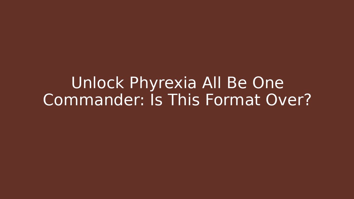 Unlock Phyrexia All Be One Commander: Is This Format Over?