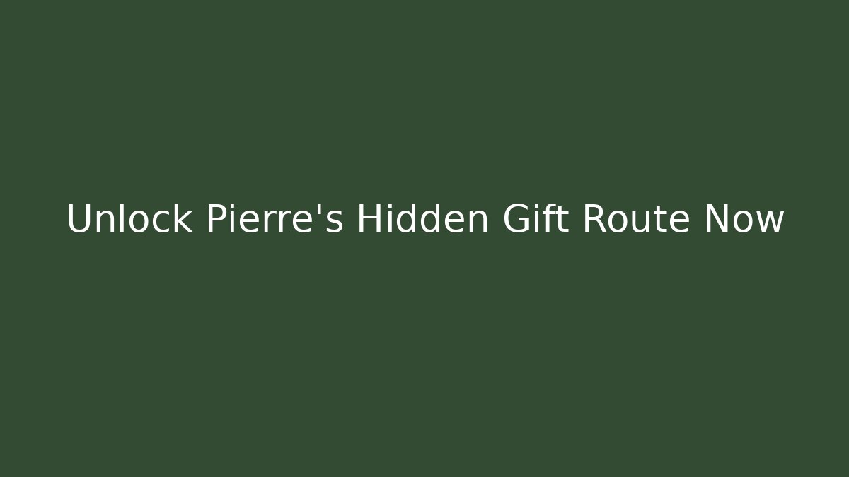 Unlock Pierre's Hidden Gift Route Now