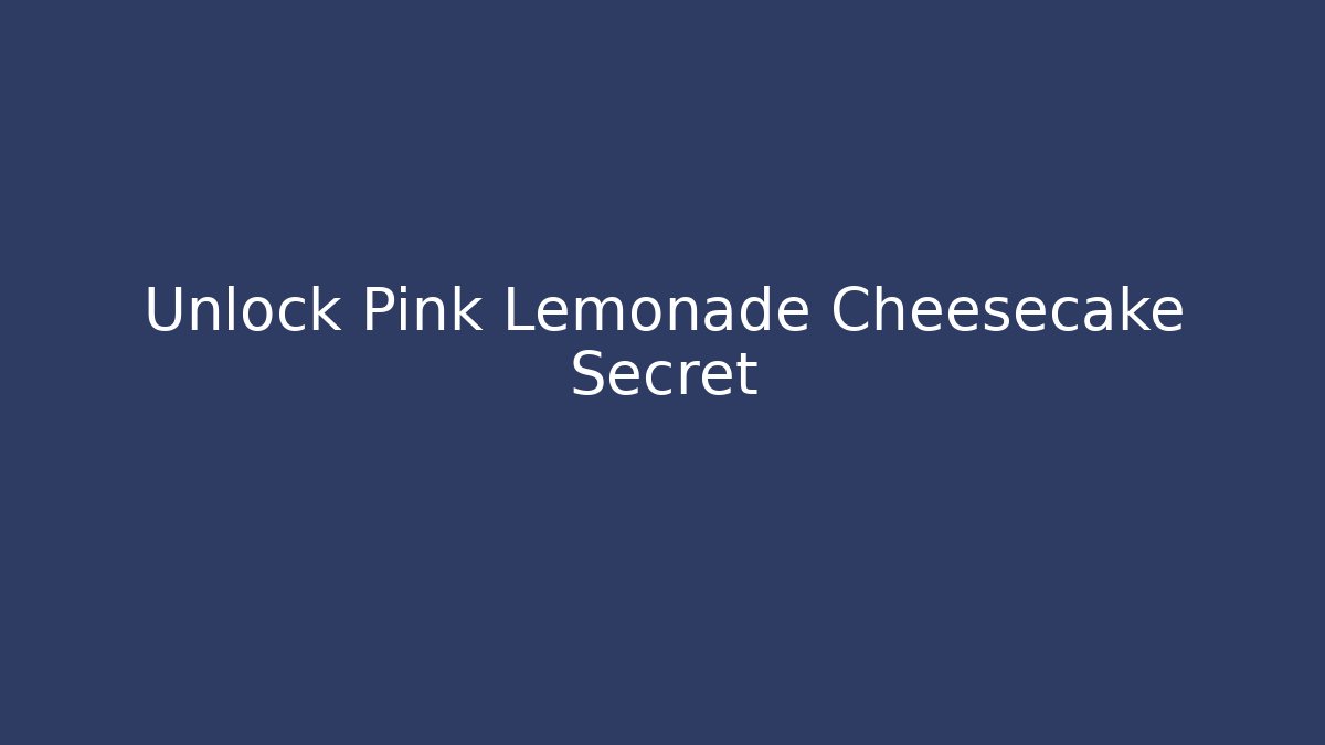 Unlock Pink Lemonade Cheesecake Secret