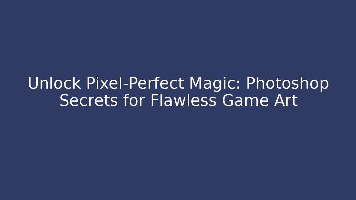 Unlock Pixel-Perfect Magic: Photoshop Secrets for Flawless Game Art