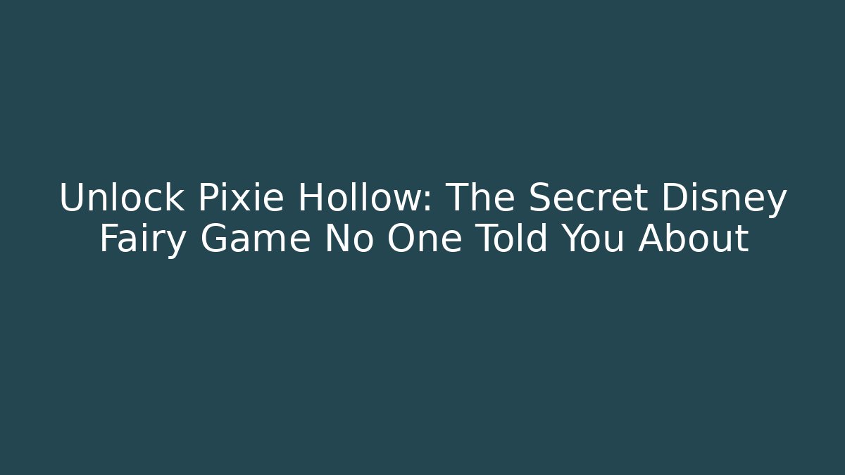 Unlock Pixie Hollow: The Secret Disney Fairy Game No One Told You About