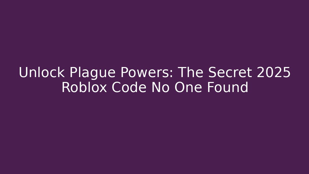 Unlock Plague Powers: The Secret 2025 Roblox Code No One Found