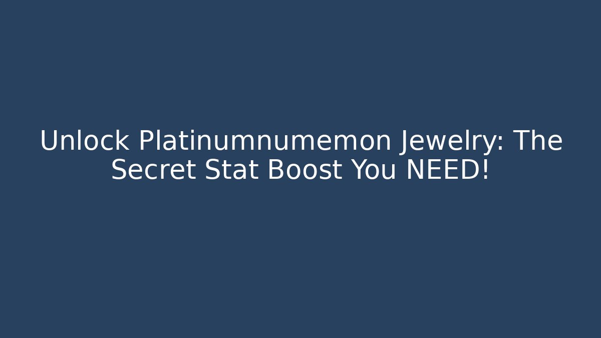 Unlock Platinumnumemon Jewelry: The Secret Stat Boost You NEED!
