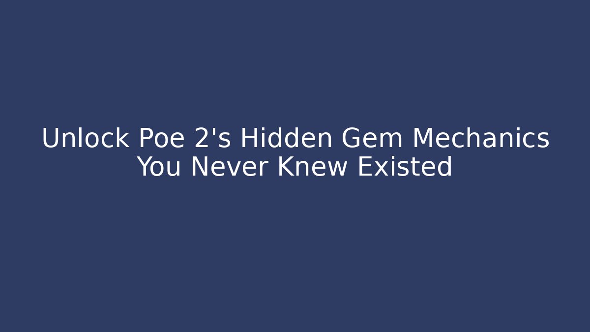 Unlock Poe 2's Hidden Gem Mechanics You Never Knew Existed