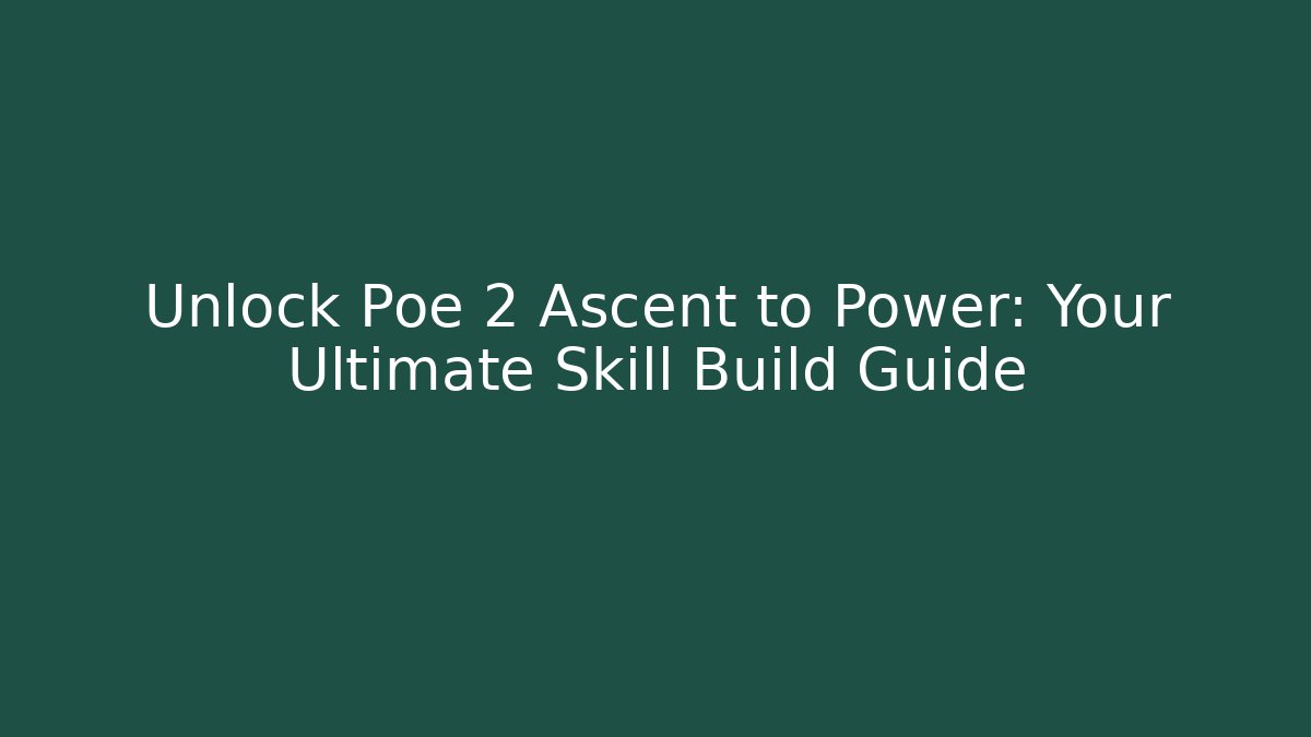 Unlock Poe 2 Ascent to Power: Your Ultimate Skill Build Guide
