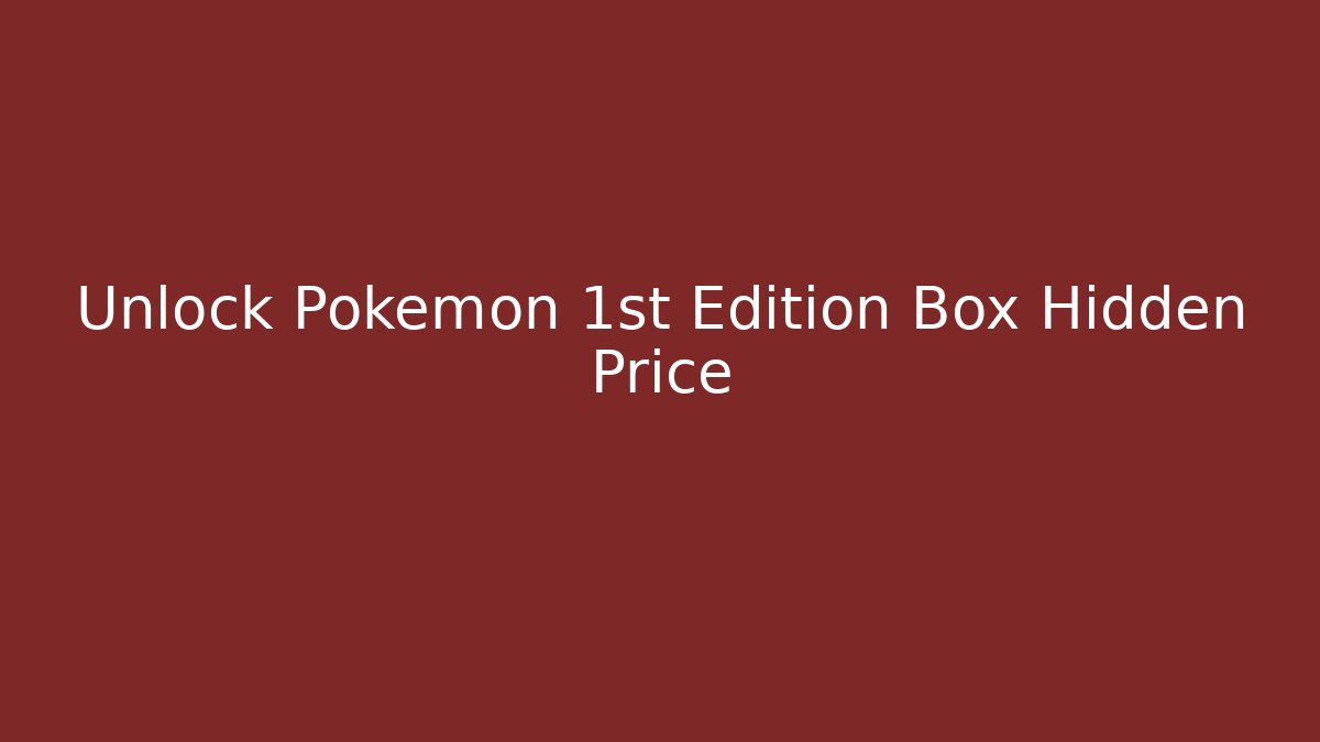 Unlock Pokémon 1st Edition Box Hidden Price