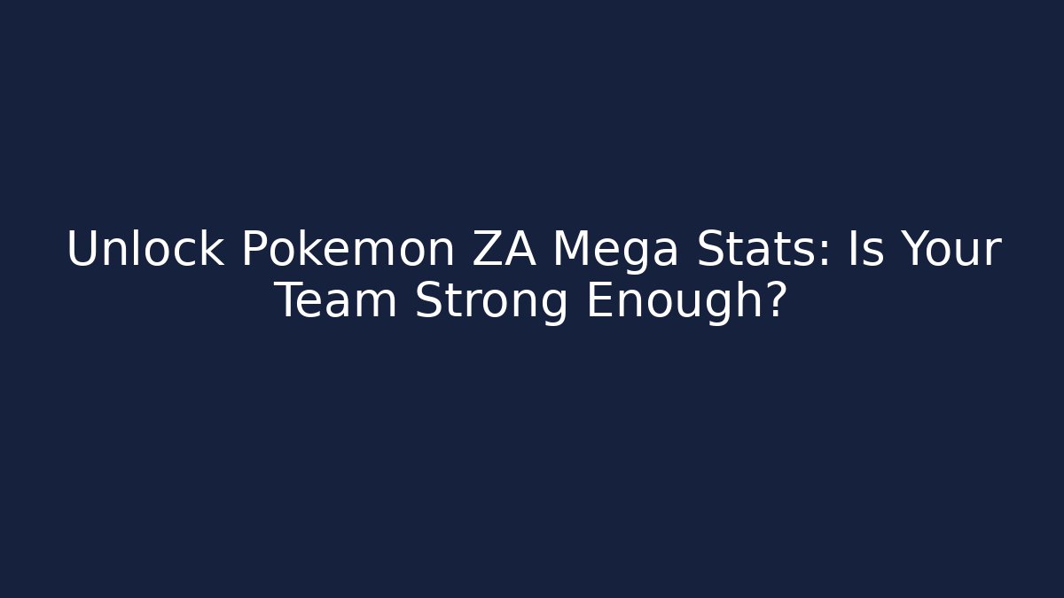 Unlock Pokémon ZA Mega Stats: Is Your Team Strong Enough?