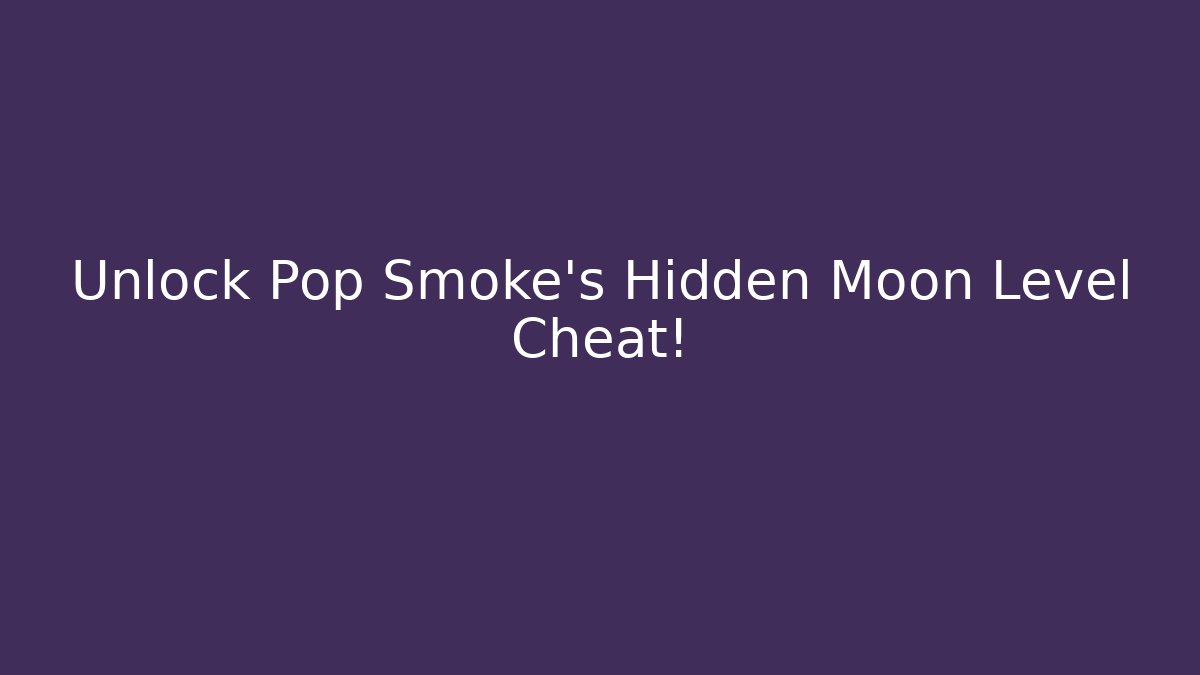 Unlock Pop Smoke's Hidden Moon Level Cheat!