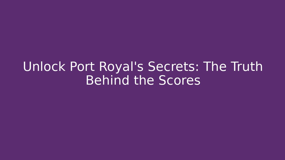 Unlock Port Royal's Secrets: The Truth Behind the Scores