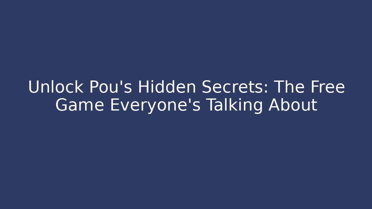 Unlock Pou’s Hidden Secrets: The Free Game Everyone’s Talking About