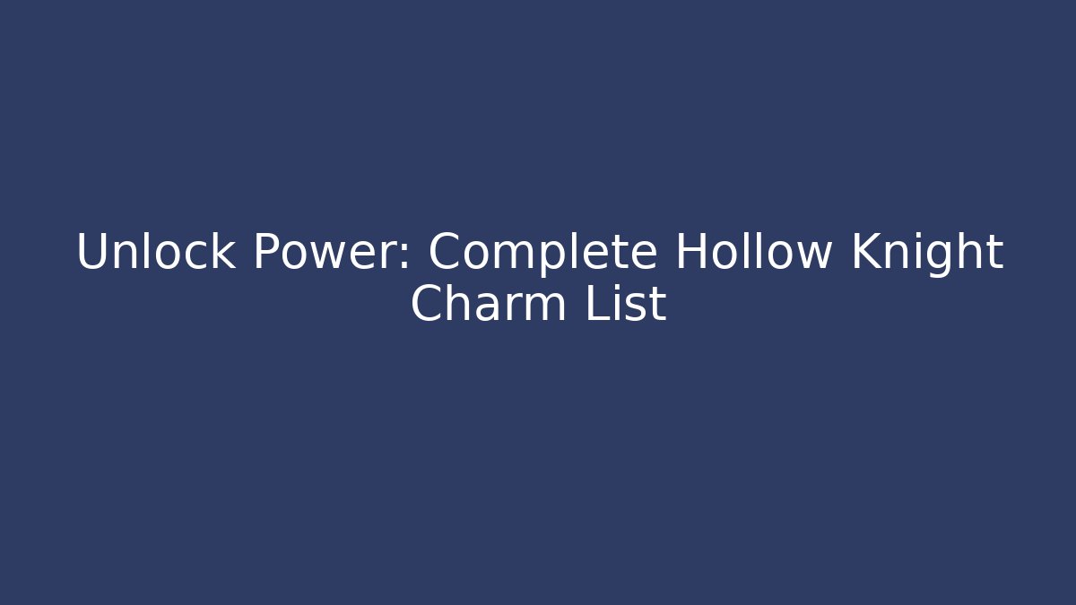 Unlock Power: Complete Hollow Knight Charm List