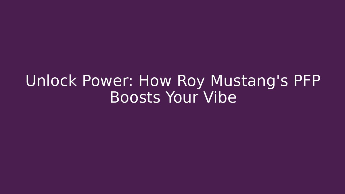 Unlock Power: How Roy Mustang's PFP Boosts Your Vibe