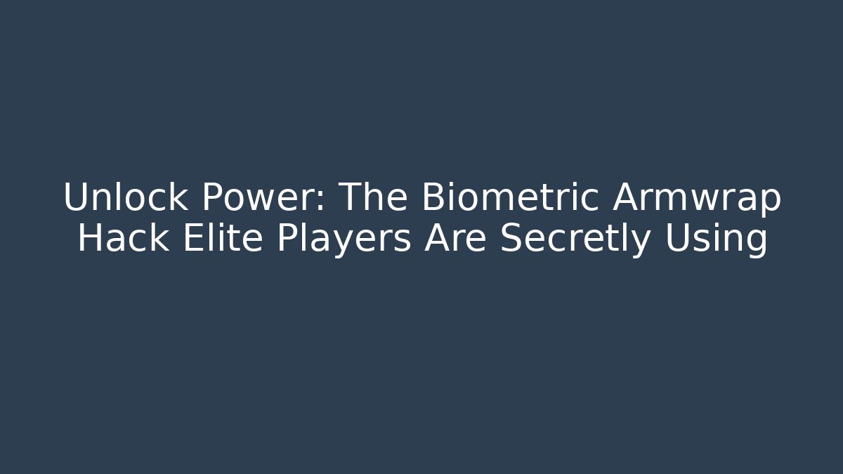 Unlock Power: The Biometric Armwrap Hack Elite Players Are Secretly Using