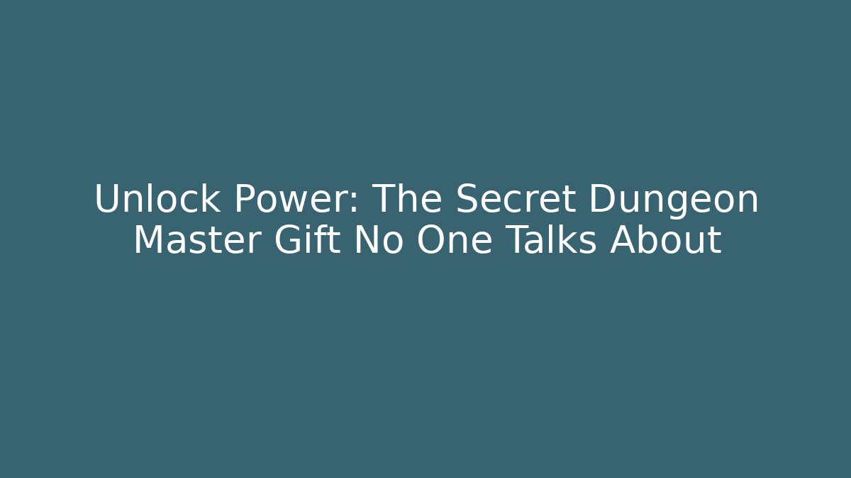 Unlock Power: The Secret Dungeon Master Gift No One Talks About