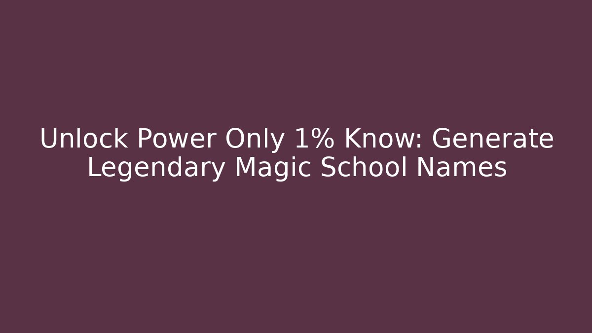 Unlock Power Only 1% Know: Generate Legendary Magic School Names