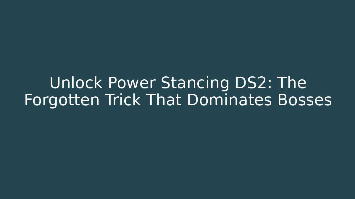 Unlock Power Stancing DS2: The Forgotten Trick That Dominates Bosses