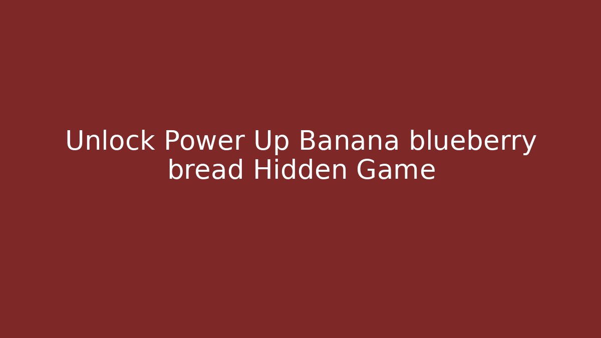 Unlock Power Up Banana blueberry bread Hidden Game
