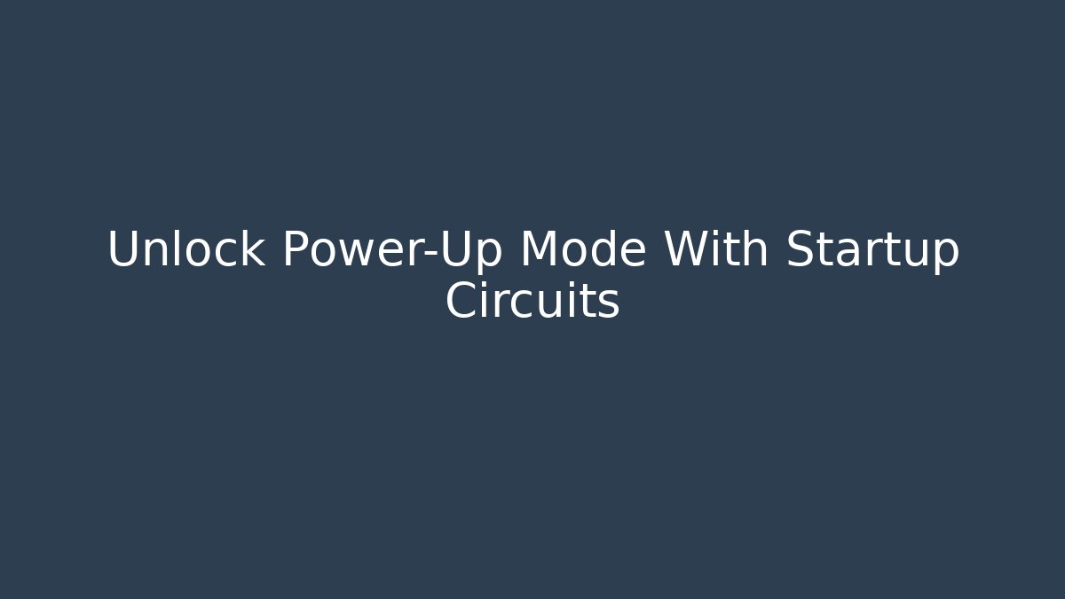 Unlock Power-Up Mode With Startup Circuits