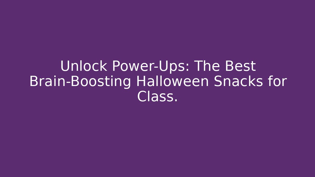 Unlock Power-Ups: The Best Brain-Boosting Halloween Snacks for Class.