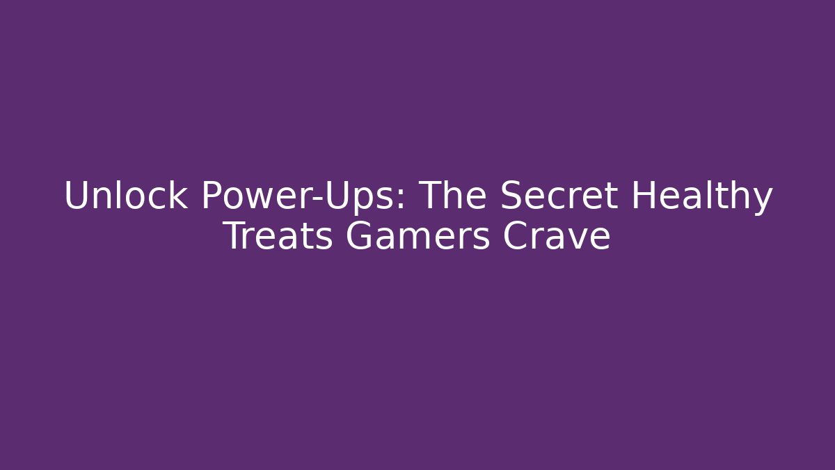 Unlock Power-Ups: The Secret Healthy Treats Gamers Crave
