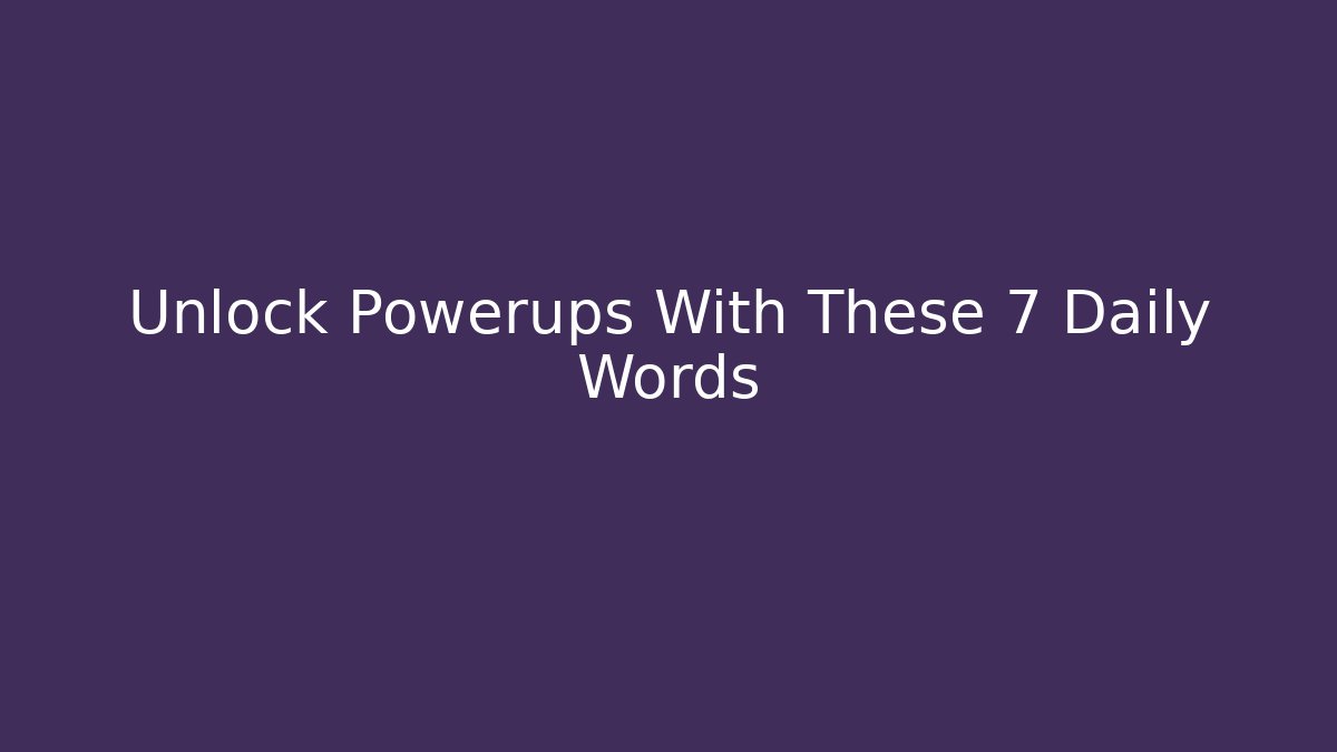 Unlock Powerups With These 7 Daily Words