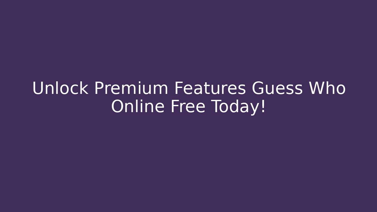 Unlock Premium Features Guess Who Online Free Today!