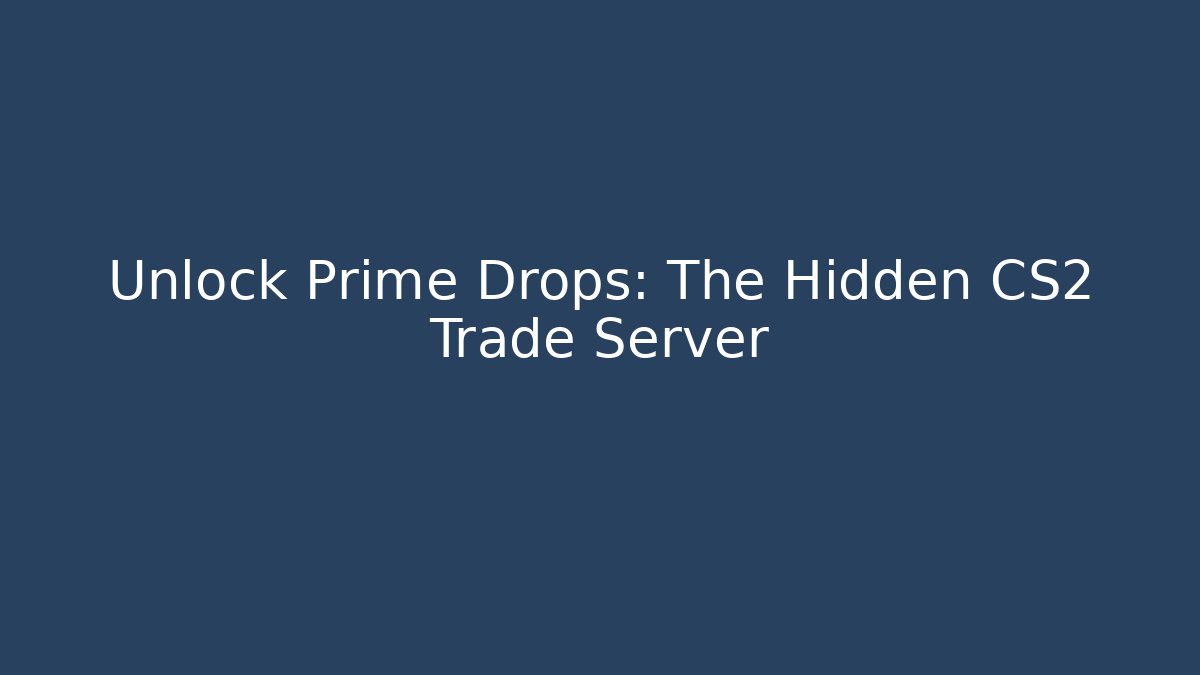 Unlock Prime Drops: The Hidden CS2 Trade Server