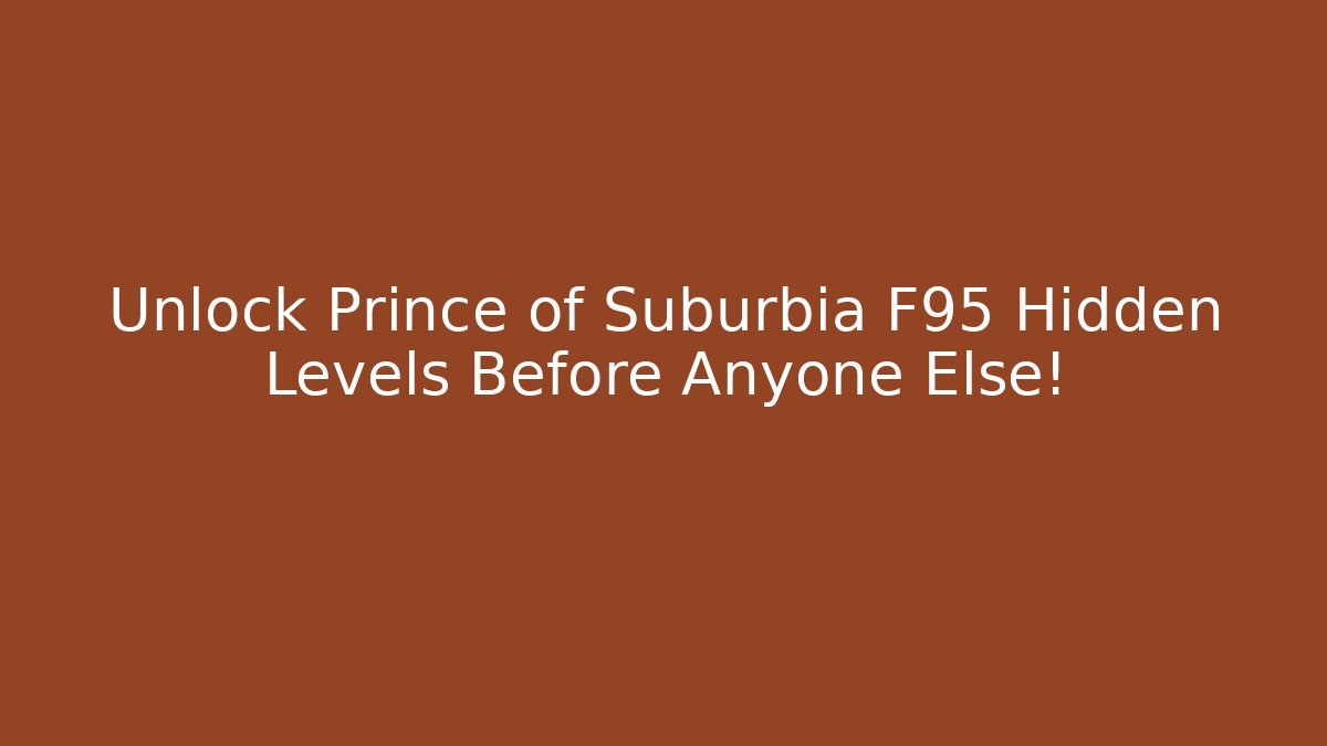 Unlock Prince of Suburbia F95 Hidden Levels Before Anyone Else!