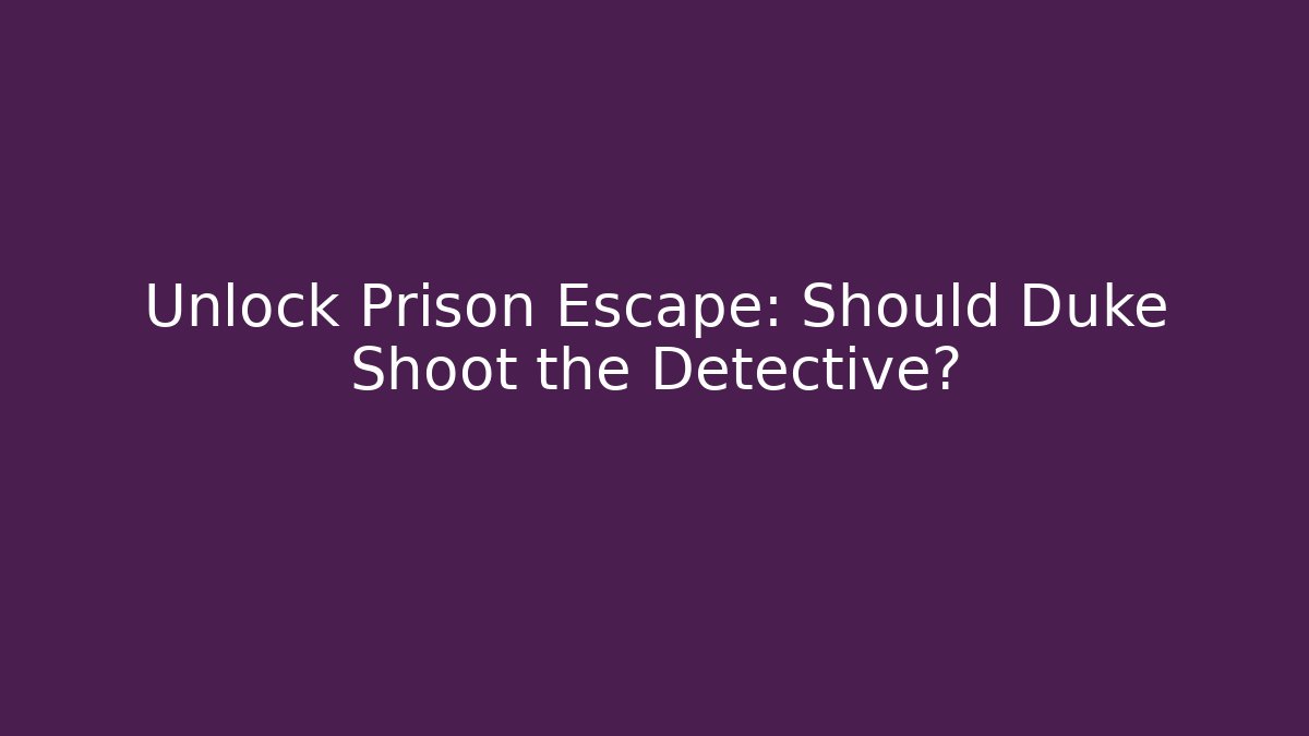 Unlock Prison Escape: Should Duke Shoot the Detective?